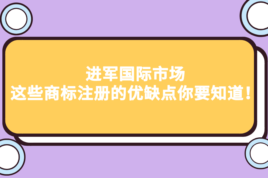 進軍國際市場，這些商標注冊的優缺點你要知道！