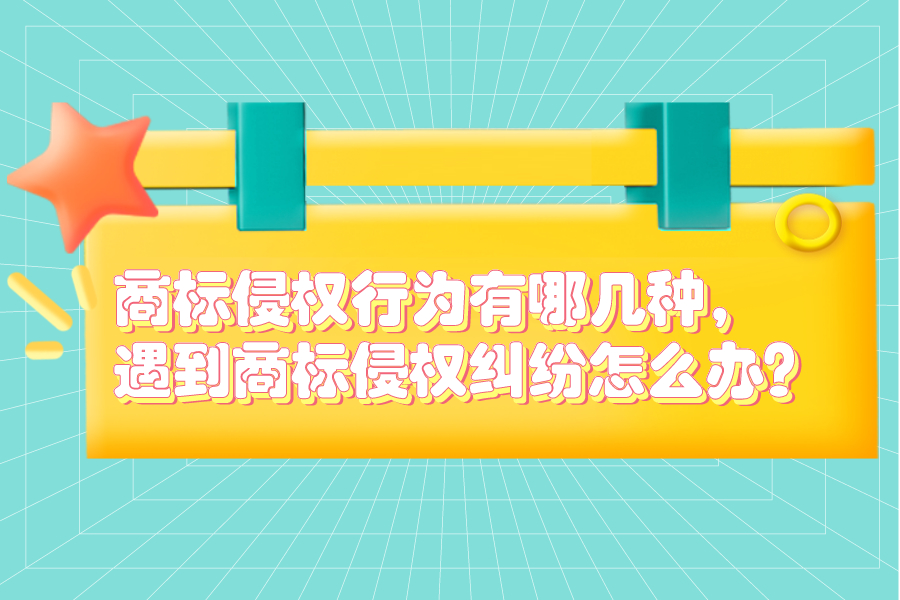 商標侵權行為有哪幾種，遇到商標侵權糾紛怎么辦？