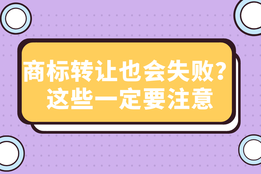 商標轉讓也會失敗？這些一定要注意